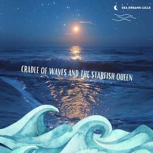 Cradle of Waves and the Starfish Queen - Sea Dreams Lulls