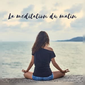 La méditation du matin - Musique relaxante pour bien se reveiller, Se détendre l'esprit et du corps, Inspire la pensée positive - Zen Matin Groupe