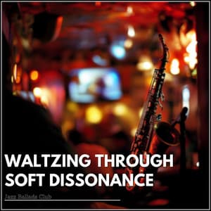 Waltzing Through Soft Dissonance - Jazz Ballads Club