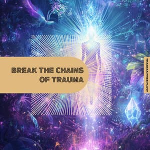 Break the Chains of Trauma - Trauma Free Flow