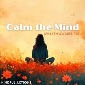 Calm the Mind, Awaken Awareness - Mindful Actions