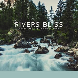 Rivers Bliss: Sacred Music for Mindfulness & Relaxation, Healing Sound of Water, Calmness Effect for Soul & Body - Healing Waters Zone