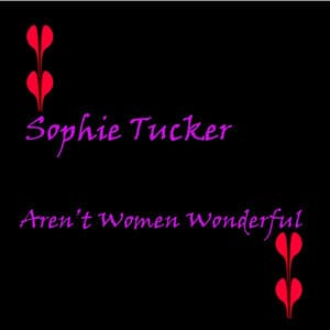 Aren't Women Wonderful - Sophie Tucker