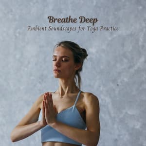 Breathe Deep: Ambient Soundscapes for Yoga Practice - Relaxing Music Solitude