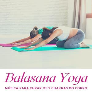 Balasana Yoga: Música para Curar os 7 Chakras do Corpo - Chakra Música Cura