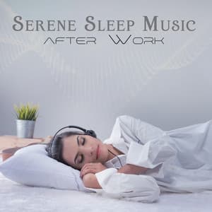 Serene Sleep Music after Work - Deep Sleep Music Society
