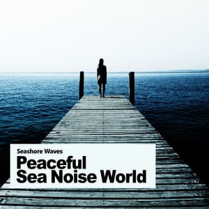 Peaceful Sea Noise World - Seashore Waves
