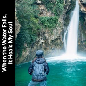 When the Water Falls, It Heals My Soul - Water Soundscapes