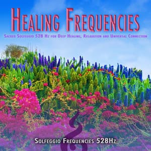 Healing Frequencies: Sacred Solfeggio 528 Hz for Deep Healing, Relaxation and Universal Connection - Solfeggio Frequencies 528Hz