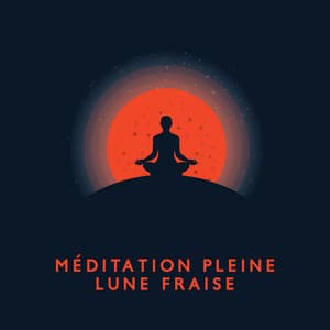 Méditation Pleine Lune Fraise: Méditez avec la Super Lune, Trouvez votre Force et Réveillez votre Énergie - Musique apaisante de fond new age