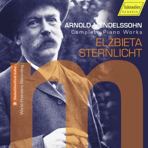 Arnold Mendelssohn: Complete Piano Works - Arnold Mendelssohn