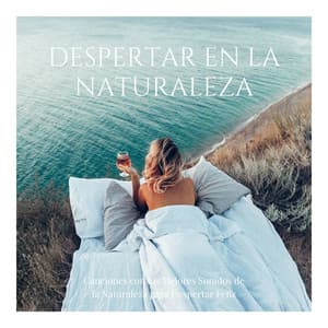 Despertar en la Naturaleza: Canciones con los Mejores Sonidos de la Naturaleza para Despertar Feliz - Despertar Natural