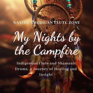 My Nights by the Campfire: Indigenous Flute and Shamanic Drums, A Journey of Healing and Insight - Native American Flute Zone