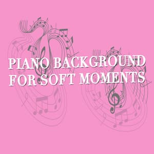 Piano Background for Soft Moments - Piano Love Songs
