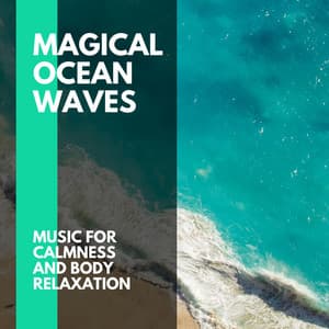Magical Ocean Waves - Music for Calmness and Body Relaxation - Incredible Oceans