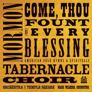 Come, Thou Fount of Every Blessing: American Folk Hymns & Spirituals - The Tabernacle Choir at Temple Square