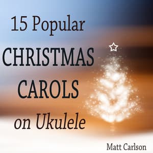 15 Popular Christmas Carols on Ukulele - Matt Carlson
