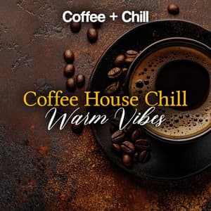 Coffee House Chill - Warm Vibes - Coffee + Chill