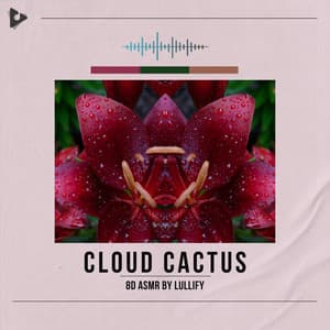Cloud Cactus - 8D ASMR by Lullify
