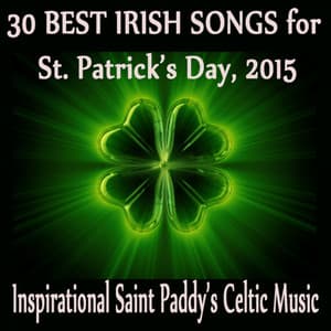 30 Best Irish Songs for St. Patrick's Day, 2015: Inspirational Saint Paddy's Celtic Music - Irish Celtic Music
