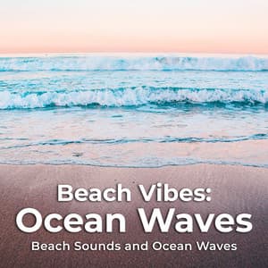 Beach Vibes: Ocean Waves - Beach Sounds and Ocean Waves