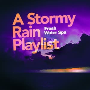 A Stormy Rain Playlist - Fresh Water Spa