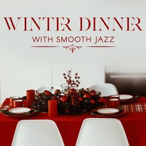 Winter Dinner with Smooth Jazz – Elegant Jazz Background, Music for Christmas Family Dinner, Winter Time with Loved Ones - Smooth Jazz Journey Ensemble