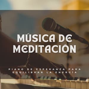 Música De Meditación: Piano De Esperanza Para Equilibrar La Energía - Maestros de la música de relajación para piano
