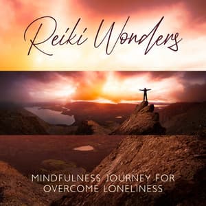Reiki Wonders: Mindfulness Journey for Overcome Loneliness & Isolation, Reiki Healing Music to Feel Less Lonely - Reiki Healing Music Consort