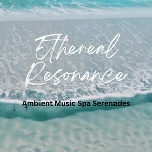 Ethereal Resonance: Ambient Music Spa Serenades - Ambient Covers