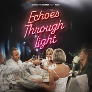 Echoes Through Light - Background Dinner Party Music