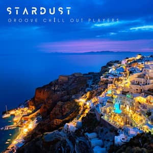 Stardust: Chill House Vibes - Groove Chill Out Players