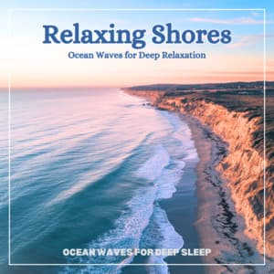 Relaxing Shores Ocean Waves for Deep Relaxation - Ocean Waves for Deep Sleep