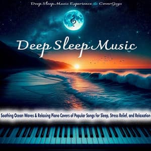 Deep Sleep Music – Soothing Ocean Waves & Relaxing Piano Covers of Popular Songs for Sleep, Stress Relief, and Relaxation - Deep Sleep Music Experience