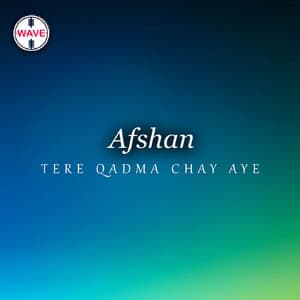 Tere Qadma Chay Aye - Afshan