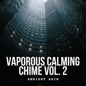 Ambient Rain: Vaporous Calming Chime Vol. 2 - Aquaplasm