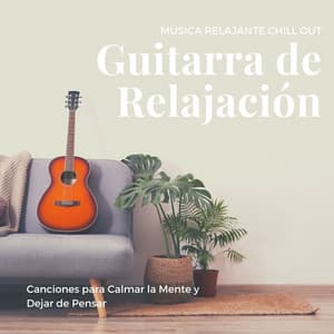 Guitarra de Relajación: Música Relajante Chill Out, Canciones para Calmar la Mente y Dejar de Pensar - Buena Mañana