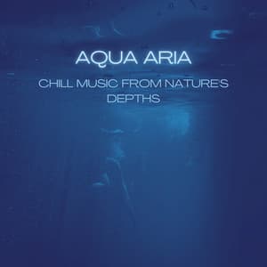 Aqua Aria: Chill Music from Nature's Depths - Ocean Sounds Collection