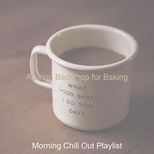 Alluring Backdrop for Baking - Morning Chill Out Playlist