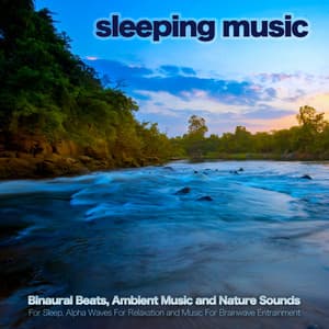 Sleeping Music: Binaural Beats, Ambient Music and Nature Sounds for Sleep, Alpha Waves For Relaxation and Music For Brainwave Entrainment - Binaural Beats Sleep