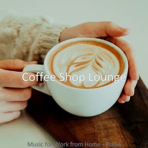 Music for Work from Home - Piano - Coffee Shop Lounge