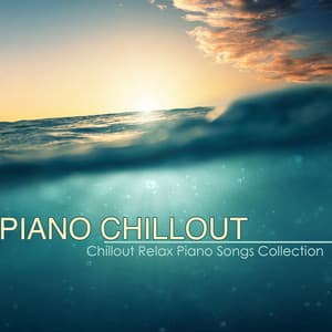 Piano Chillout – Best Chillout Relax Piano Songs Collection & Piano Lounge Music with Chill Sound - Piano Shades