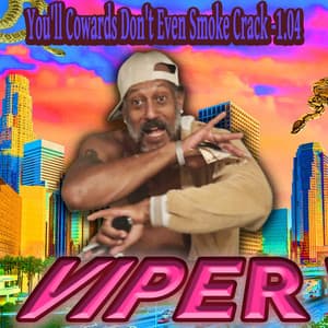 You'll Cowards Don't Even Smoke Crack -1.04 - Viper