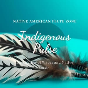 Indigenous Pulse: The Rhythm of Waves and Native Music - Native American Flute Zone