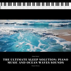 The Ultimate Sleep Solution: Piano Music and Ocean Waves Sounds - Piano Waves