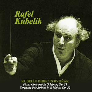 Kubelík directs Dvořák: Piano Concerto In G Minor, Op. 33 - Serenade For Strings In E Major, Op. 22 - Antonín Dvořák