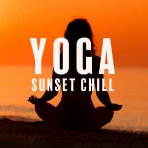 Yoga Sunset Chill: Healing Energy, Relaxing Music for Yoga & Meditation, Lounge Yoga Chill, Sunrise, Chillout Session - Yoga Chill
