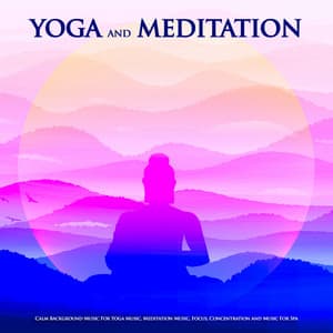 Yoga and Meditation: Calm Background Music For Yoga Music, Meditation Music, Focus, Concentration and Music For Spa - Yoga