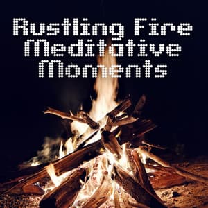 Rustling Fire: Meditative Moments - Campfire Collection