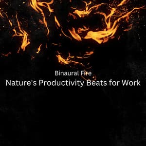 Binaural Fire: Nature's Productivity Beats for Work - Fire Sounds Sleep